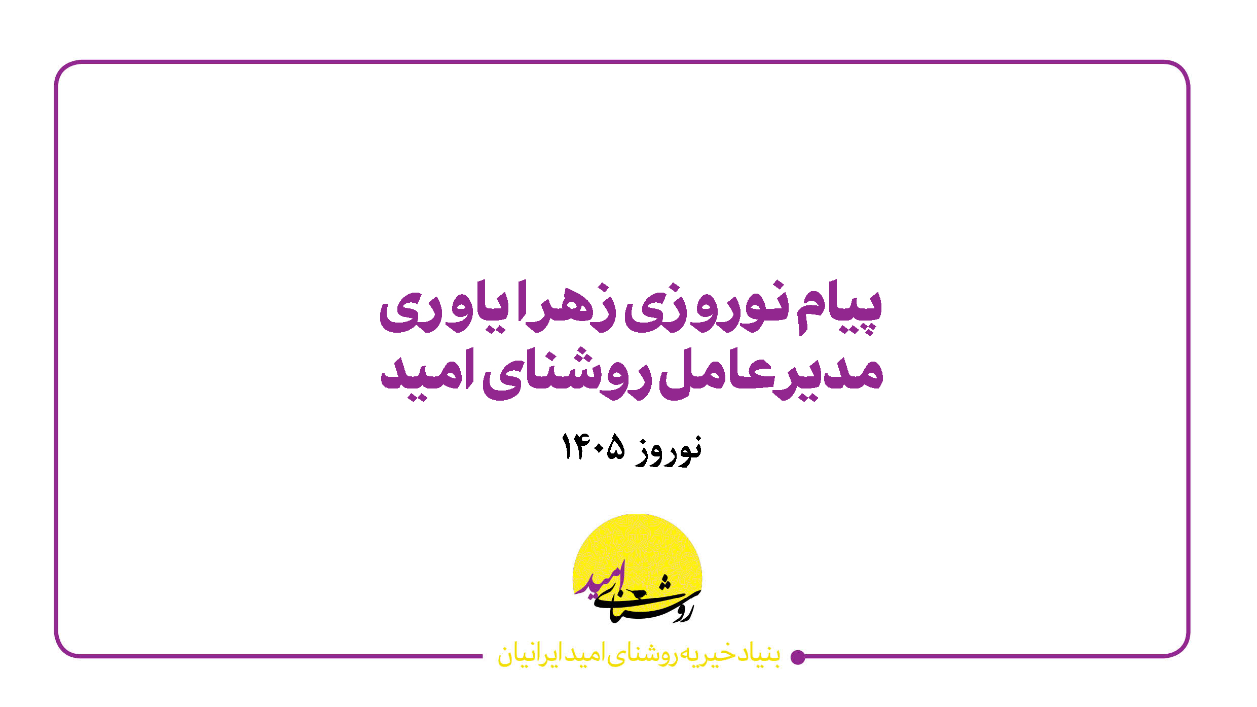 پیام نوروزی زهرا یاوری، مدیرعامل روشنای امید - نوروز 1405